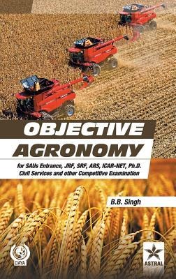 Objective Agronomy: for SAUs Entrance, JRF,SRF,ARS,ICAR-NET, Ph.D Civil Services and other Competitive Examination (PB)