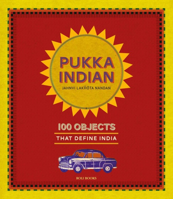 Pukka Indian: 100 Objects That Define India