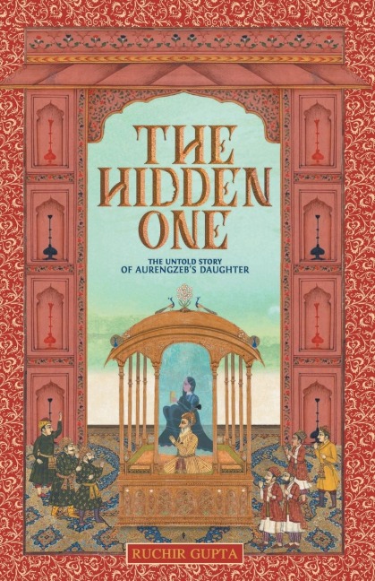 The Hidden One - The Untold Story of Aurengzebs Daughter