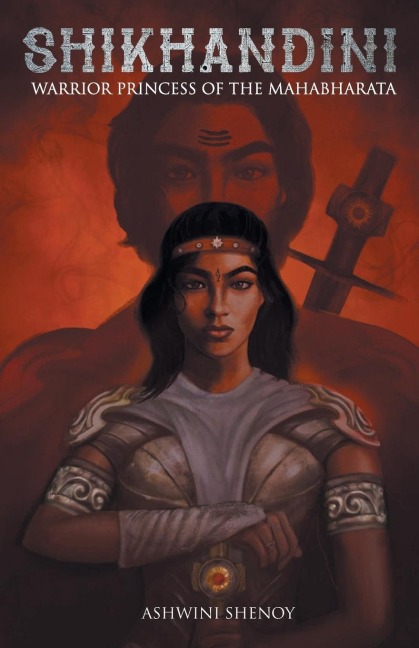 Shikhandini: Warrior Princess of the Mahabharata