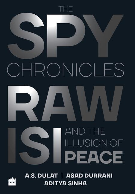 The Spy Chronicles: RAW, ISI and the Illusion of Peace