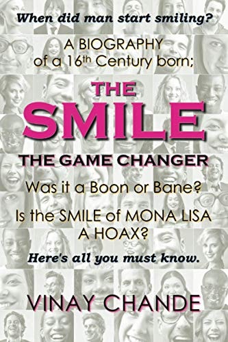 The Smile The Game Changer The Saga of Smile from Its Advent, Tossed with Stories of 'the Good', 'the Bad', 'the Ugly' Smiles; And The Absurdity of Mona Liza's Smile
