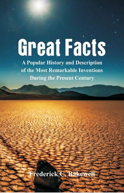 Great Facts: A Popular History and Description of the Most Remarkable Inventions During the Present Century