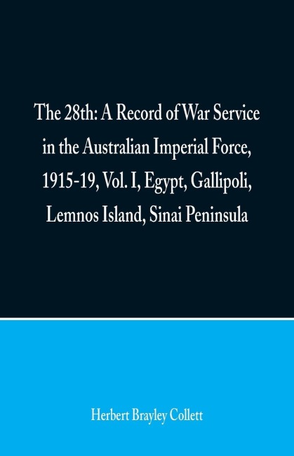 The 28th: A Record of War Service in the Australian Imperial Force, 1915-19, Vol. I, Egypt, Gallipoli, Lemnos Island, Sinai Peninsula