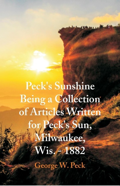 Pecks Sunshine Being a Collection of Articles Written for Pecks Sun, Milwaukee, Wis. - 1882