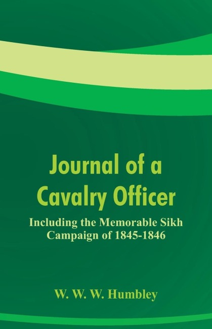 Journal of a Cavalry Officer: Including the Memorable Sikh Campaign of 1845-1846