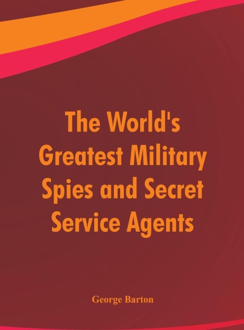 The Worlds Greatest Military Spies and Secret Service Agents