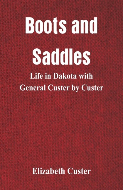 Boots and Saddles: Life in Dakota with General Custer by Custer