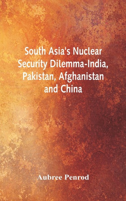 South Asias Nuclear Security Dilemma- India, Pakistan, Afghanistan and China