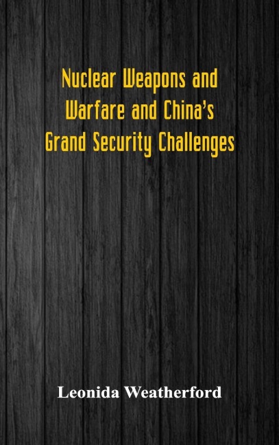 Nuclear Weapons and Warfare and Chinas Grand Security Challenges