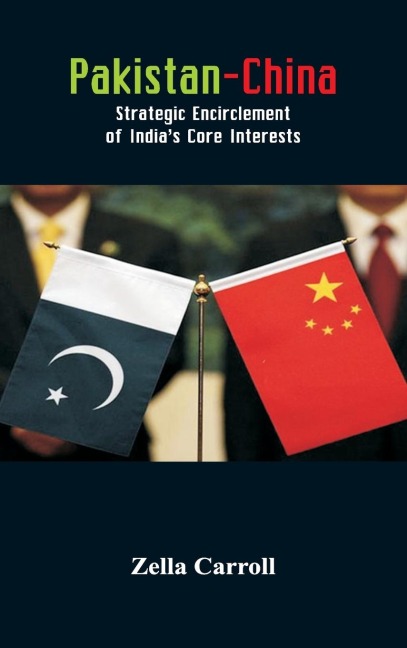 Pakistan-China: Strategic Encirclement of Indias Core Interests