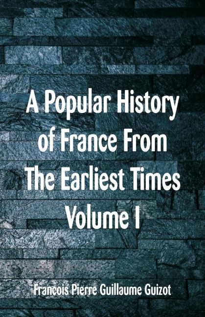 A Popular History of France From The Earliest Times: Volume I