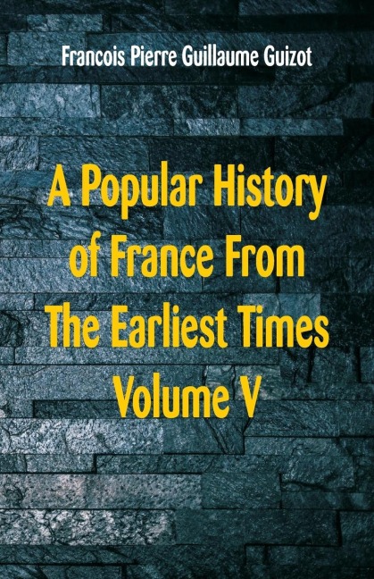 A Popular History of France From The Earliest Times: Volume V