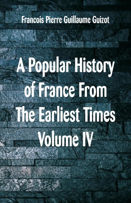 A Popular History of France From The Earliest Times: Volume VI