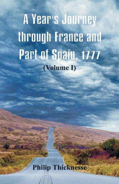 A Years Journey through France and Part of Spain, 1777: (Volume I)