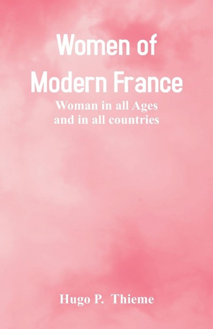 Women of Modern France: Woman In All Ages And In All Countries