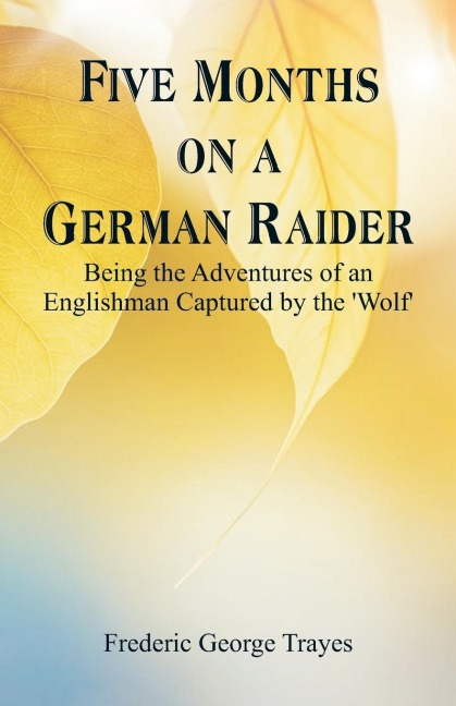 Five Months on a German Raider: Being the Adventures of an Englishman Captured by the Wolf