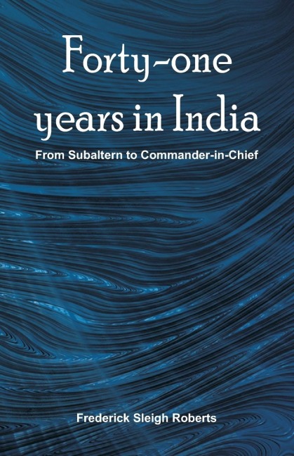 Forty-one years in India: From Subaltern To Commander-In-Chief