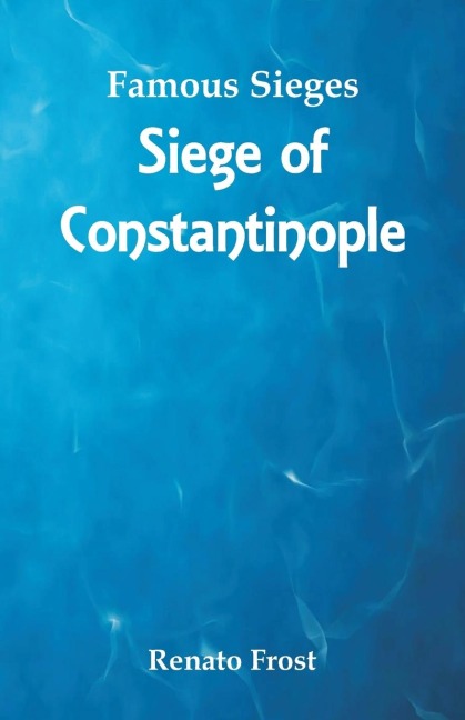 Famous Sieges: Siege of Constantinople