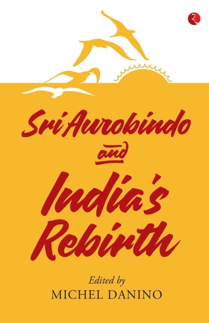 SRI AUROBINDO AND INDIAS REBIRTH
