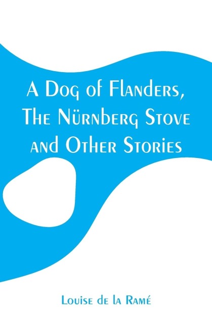 A Dog of Flanders, The Nürnberg Stove and Other Stories