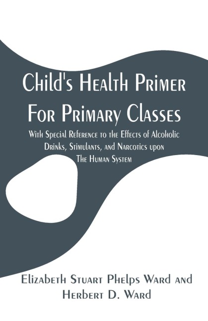 Childs Health Primer For Primary Classes: With Special Reference to the Effects of Alcoholic Drinks, Stimulants, and Narcotics upon The Human System