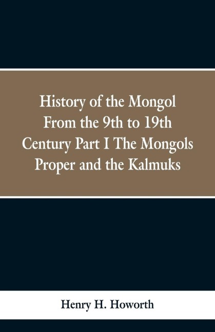 History of the Mongols from the 9th to the 19th Century: Part 1 the Mongols Proper and the Kalmyks