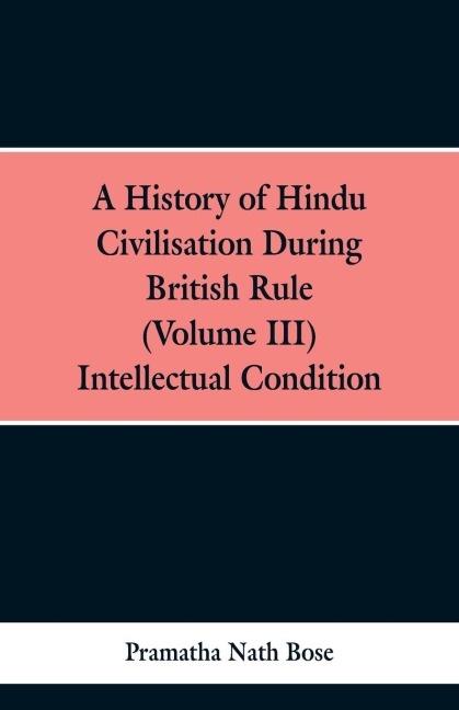 A History of Hindu Civilisation During British Rule: (Volume III),  INTELLECTUAL CONDITION.