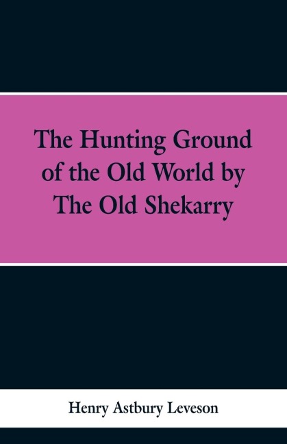 The Hunting Grounds of the Old World, by the Old Shekarry
