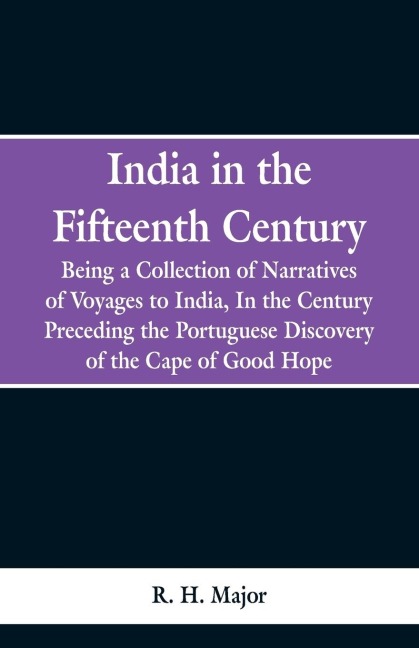 India in the Fifteenth Century: Being a Collection of Narratives of Voyages to India, In the Century Preceding the Portuguese Discovery of the Cape of Good Hope