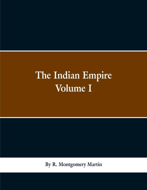 The Indian Empire: History, Topography, Geology, Climate, Poputation, Chief Cities and Provinces; Tributary and Protected State; Military Power and Resources; Religion, Education, Crime; Land Tenures; Staple Products; Government, Finance, and Commerce. Wi