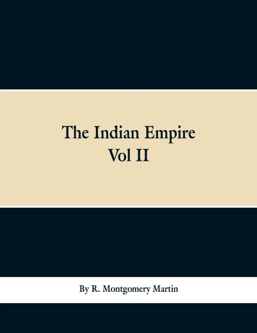 The Indian Empire: History, Topography, Geology, Climate, Poputation, Chief Cities and Provinces; Tributary and Protected State; Military Power and Resources; Religion, Education, Crime; Land Tenures; Staple Products; Government, Finance, and Commerce. Wi
