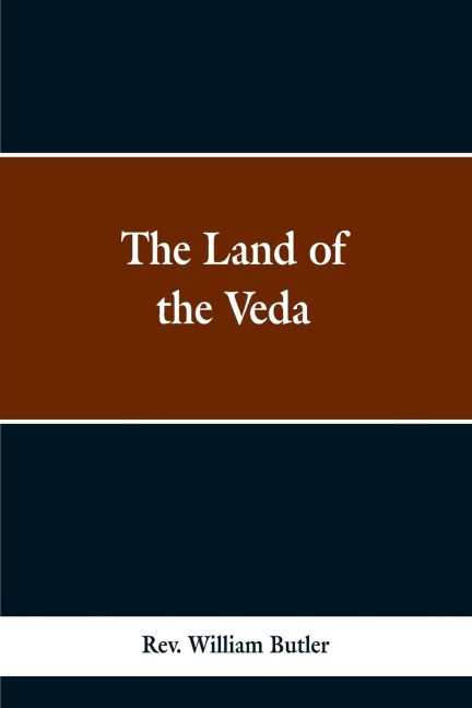 The Land of the Veda: Bing Personal Reminiscences of India; Its People, Castes, Thugs, and Fakirs; Its Religions, Mythology, Principal, Monuments, Palaces and Mausoleums: Together With the Ancidents of the Great Sepon Bebellion And Its Results to Christia