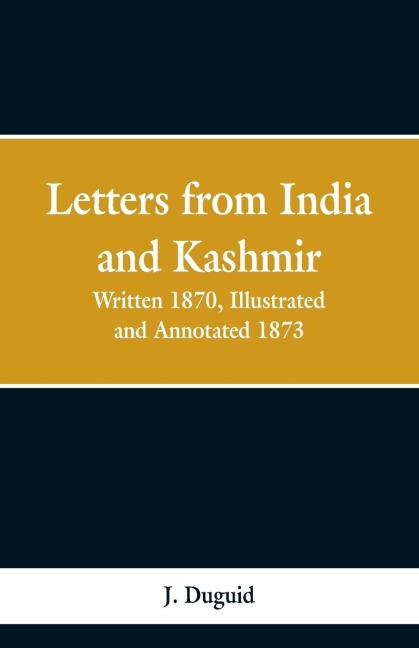 Letters from India and Kashmir: Written 1870; Illustrated and Annotated 1873