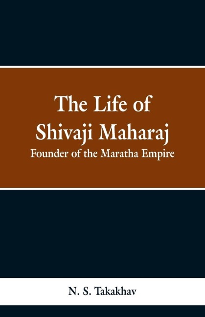 The Life of Shivaji Maharaj: Founder of the Maratha Empire
