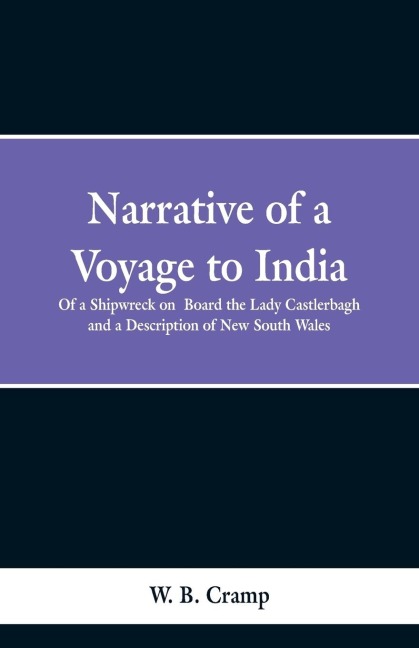 Narrative of a Voyage to India: Of a Shipwreck on  Board the Lady Castlerbagh and a Description of New South Wales