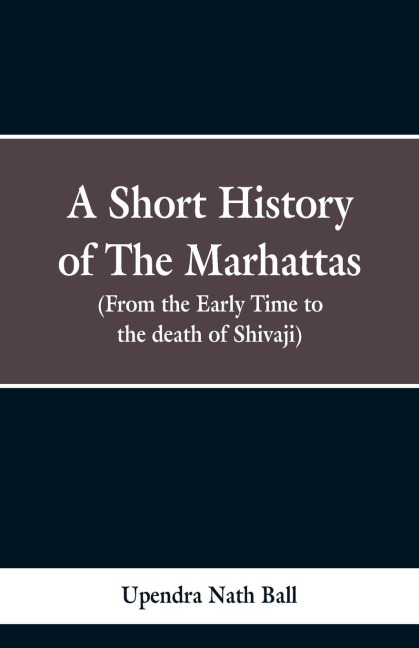 A short history of the Marhattas: From the early times to the death of Shivaji