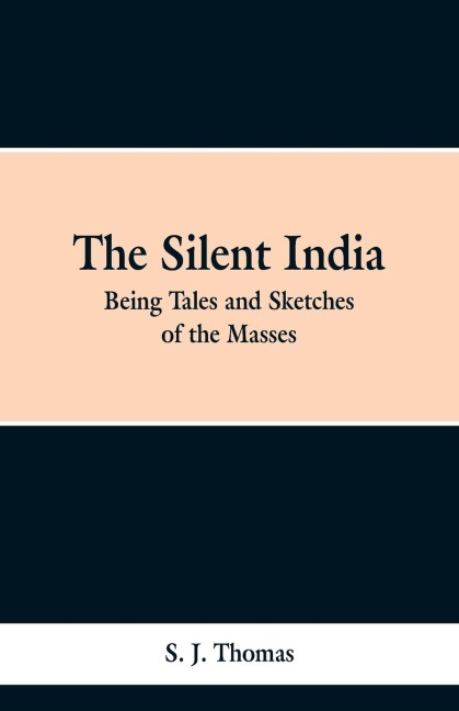 The Silent India: Being Tales and Sketches of the Masses
