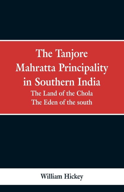 The Tanjore Mahratta Principality in southern India: the land of the Chola, the eden of the south