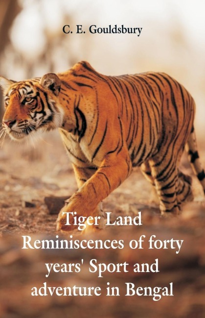 Tigerland: Reminiscences of Forty Years Sport and Adventure in Bengal