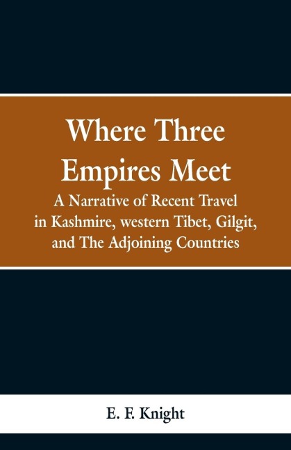 Where Three Empires Meet: A Narrative of Recent Travel in Kashmire, western Tibet, Gilgit, and The Adjoining Countries