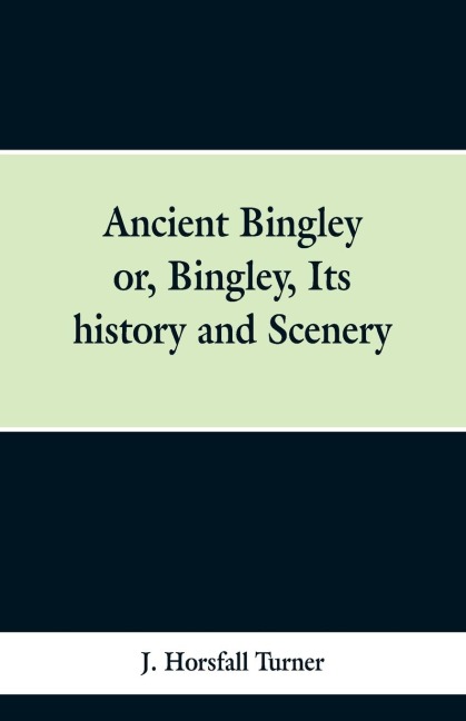 Ancient Bingley: Or, Bingley, Its History and Scenery