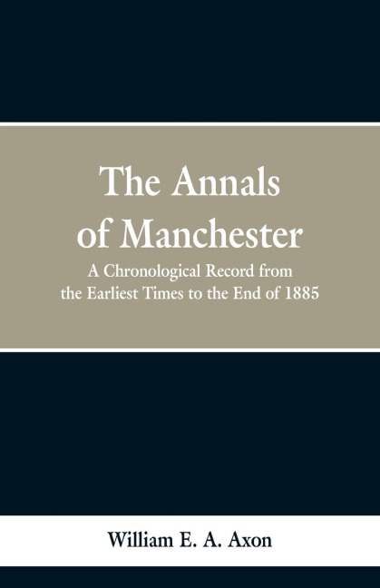 The Annals of Manchester: A Chronological Record from the Earliest Times to the End of 1885.
