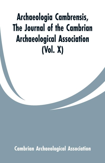 Archaeologia Cambrensis: The Journal of the Cambrian Archaeological Association (Vol. X)