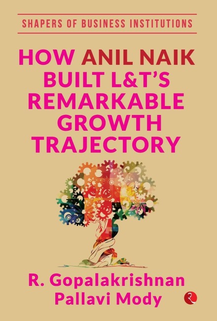 HOW ANIL NAIK BUILT L&TS REMARKABLE GROWTH TRAJECTORY