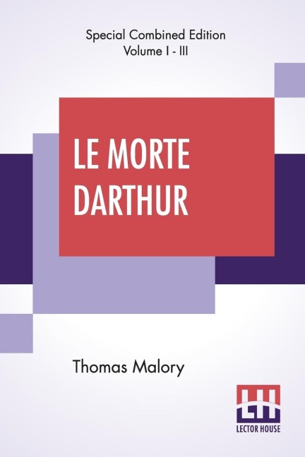 Le Morte Darthur (Complete): Sir Thomas MaloryS Book Of King Arthur And Of His Noble Knights Of The Round Table. The Text Of Caxton Edited, With An Introduction By Sir Edward Strachey, Bart.