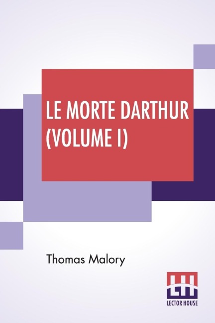Le Morte Darthur (Volume I): Sir Thomas MaloryS Book Of King Arthur And Of His Noble Knights Of The Round Table. The Text Of Caxton Edited, With An Introduction By Sir Edward Strachey, Bart.