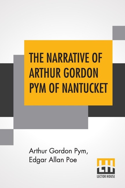 The Narrative Of Arthur Gordon Pym Of Nantucket: Comprising The Details Of A Mutiny And Atrocious Butchery On Board The American Brig Grampus, On Her Way To The South Seas, In The Month Of June, 1827. With An Account Of The Recapture Of The Vessel By The