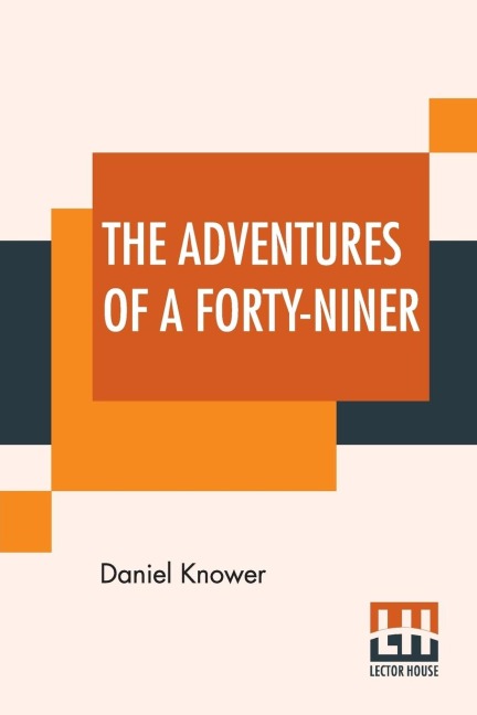 The Adventures Of A Forty-Niner: An Historic Description Of California, With Events And Ideas Of San Francisco And Its People In Those Early Days.
