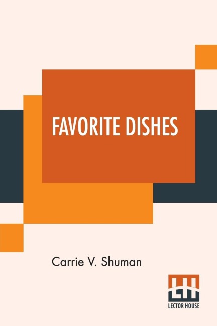 Favorite Dishes: A Columbian Autograph Souvenir Cookery Book. Over Three Hundred Autograph Recipes, And Twenty-Three Portraits, Contributed Specially By The Board Of Lady Managers Of The WorldS Columbian Exposition